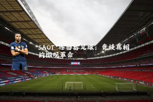SAOT 传感器足球：竞技真相的微观革命