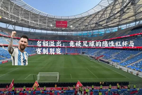 名额溢出:竞技足球的隐性杠杆与赛制裂变