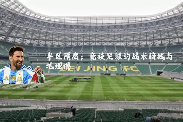 半区隔离:竞技足球的战术暗线与地理博弈